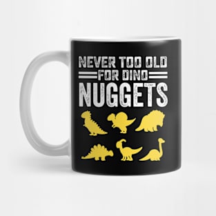 Never Too Old For Dino Nuggets Cute Nuggies Mug